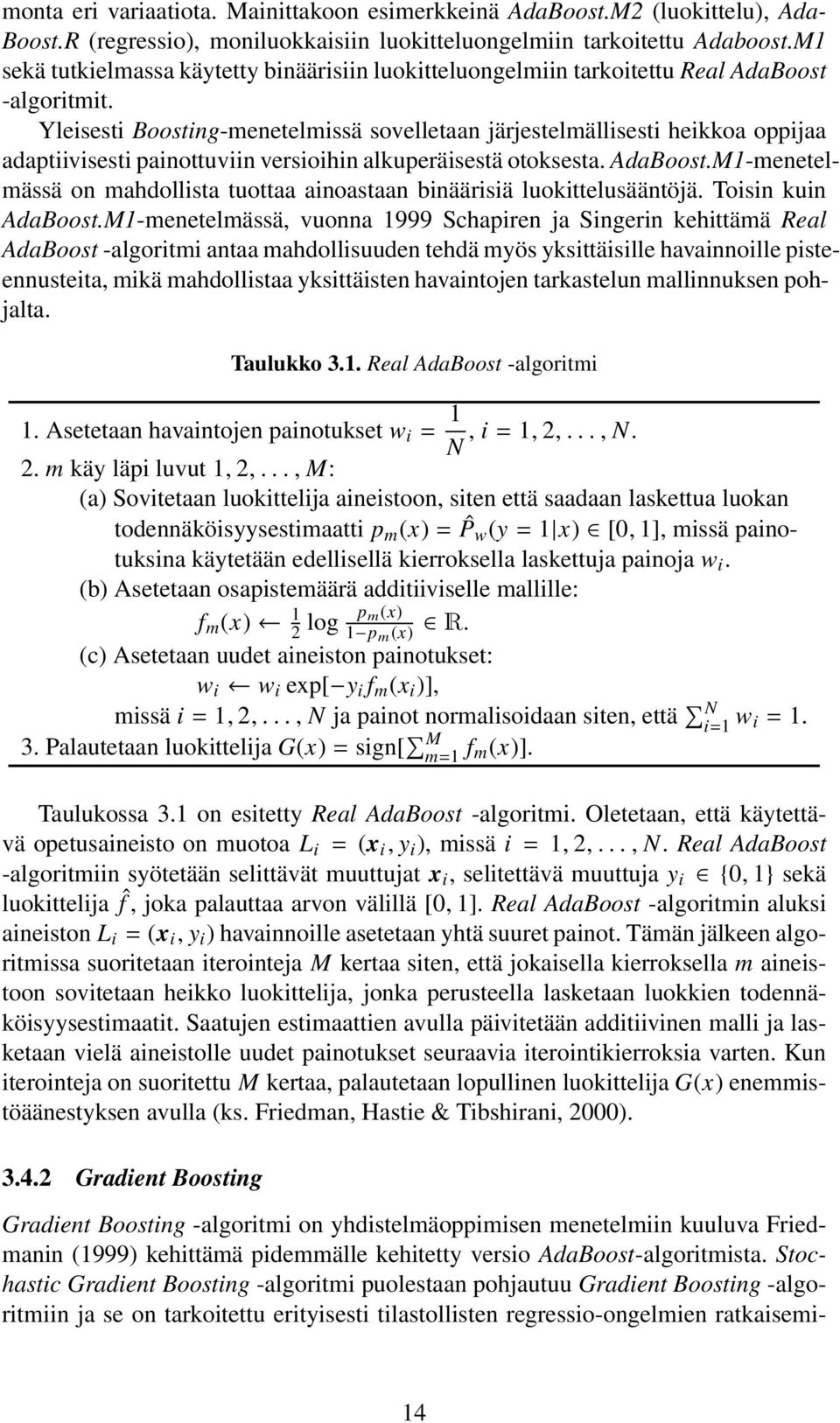 Yleisesti Boosting-menetelmissä sovelletaan järjestelmällisesti heikkoa oppijaa adaptiivisesti painottuviin versioihin alkuperäisestä otoksesta. AdaBoost.