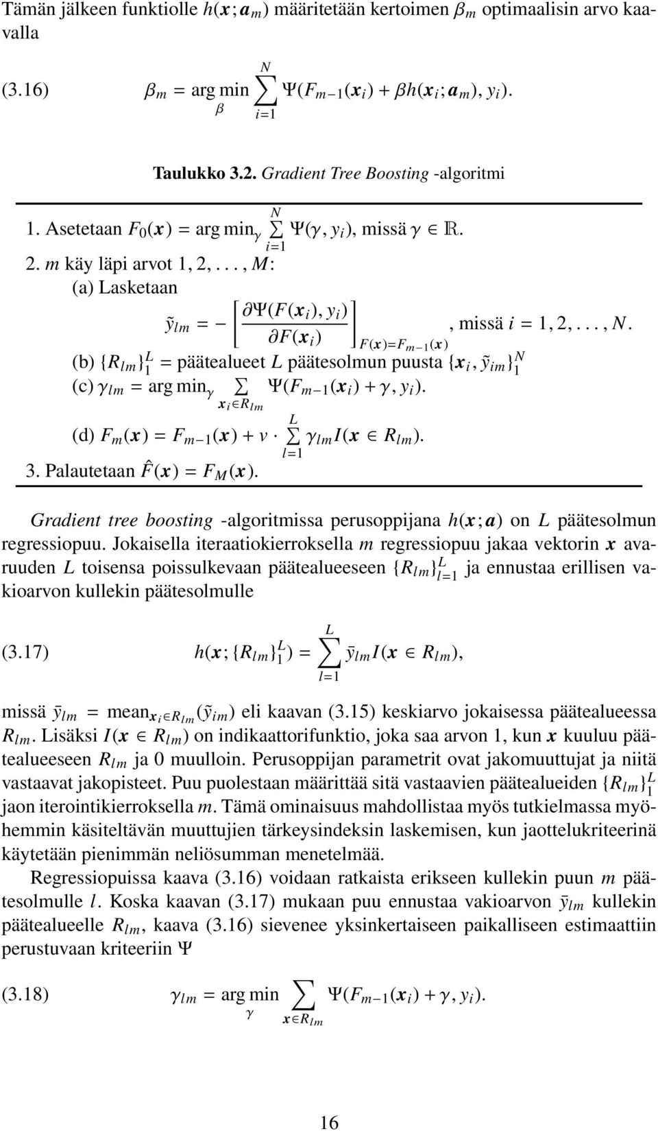 F(x i ) F(x)=F m 1 (x) (b) {R lm } 1 L = päätealueet L päätesolmun puusta {x i, ỹ im } 1 N (c) γ lm = arg min γ Ψ(F m 1 (x i ) + γ, y i ). x i R lm L (d) F m (x) = F m 1 (x) + v γ lm I(x R lm ). 3.