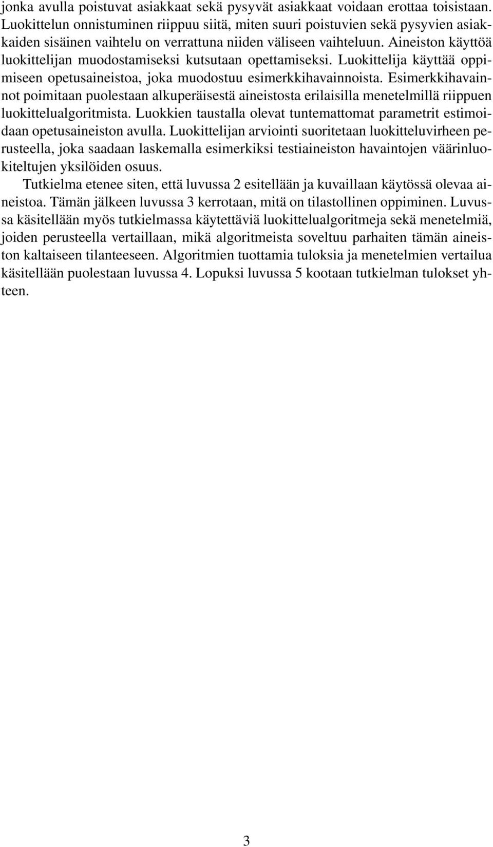 Aineiston käyttöä luokittelijan muodostamiseksi kutsutaan opettamiseksi. Luokittelija käyttää oppimiseen opetusaineistoa, joka muodostuu esimerkkihavainnoista.