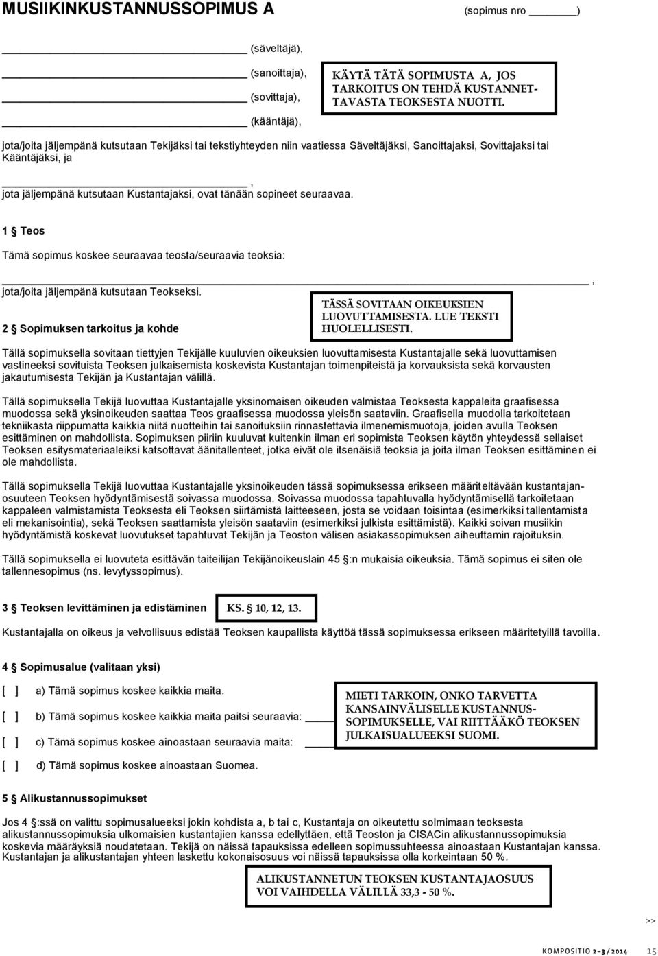 sopineet seuraavaa. 1 Teos Tämä sopimus koskee seuraavaa teosta/seuraavia teoksia:, jota/joita jäljempänä kutsutaan Teokseksi. TÄSSÄ SOVITAAN OIKEUKSIEN LUOVUTTAMISESTA.