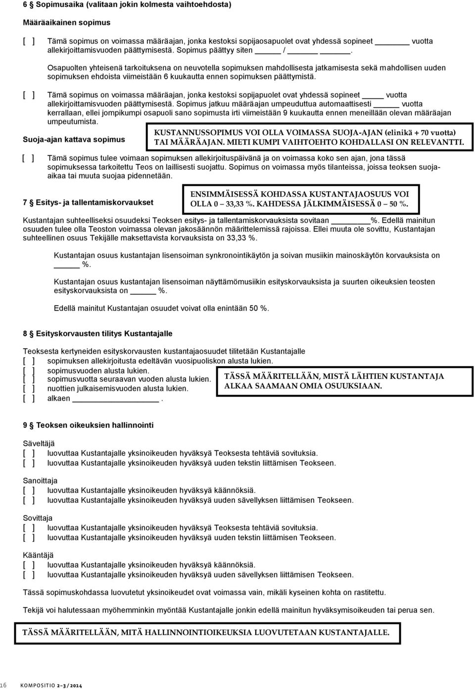 Osapuolten yhteisenä tarkoituksena on neuvotella sopimuksen mahdollisesta jatkamisesta sekä mahdollisen uuden sopimuksen ehdoista viimeistään 6 kuukautta ennen sopimuksen päättymistä.