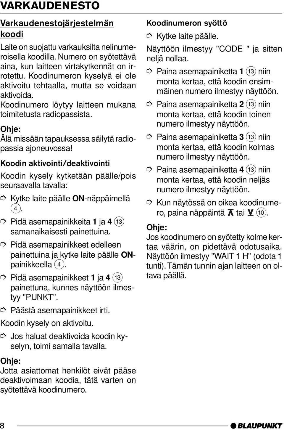 Koodin aktivointi/deaktivointi Koodin kysely kytketään päälle/pois seuraavalla tavalla: Kytke laite päälle ON-näppäimellä 4. Pidä asemapainikkeita 1 ja 4 = samanaikaisesti painettuina.