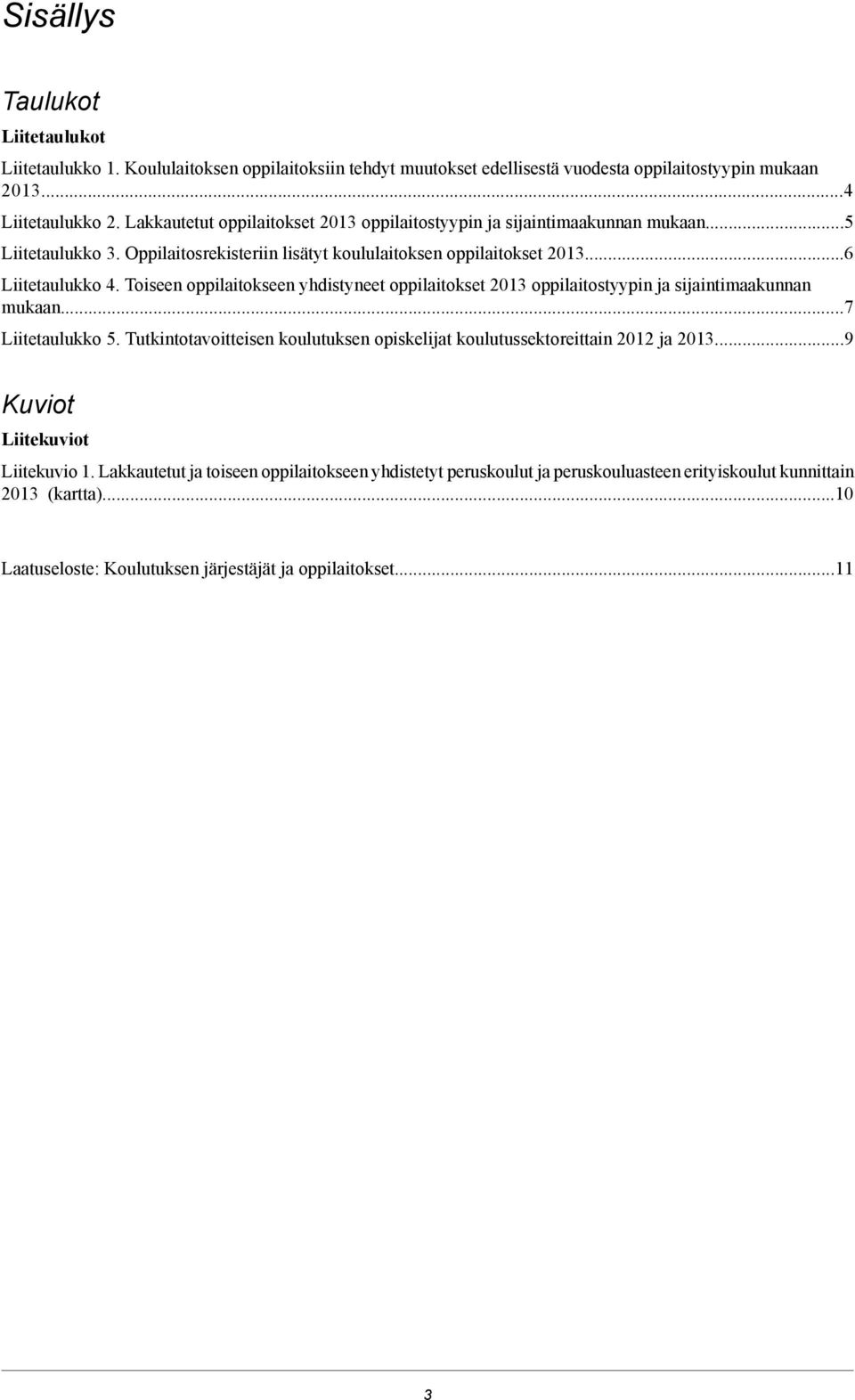 Toiseen oppilaitokseen yhdistyneet oppilaitokset 203 oppilaitostyypin ja sijaintimaakunnan mukaan...7 Liitetaulukko 5.