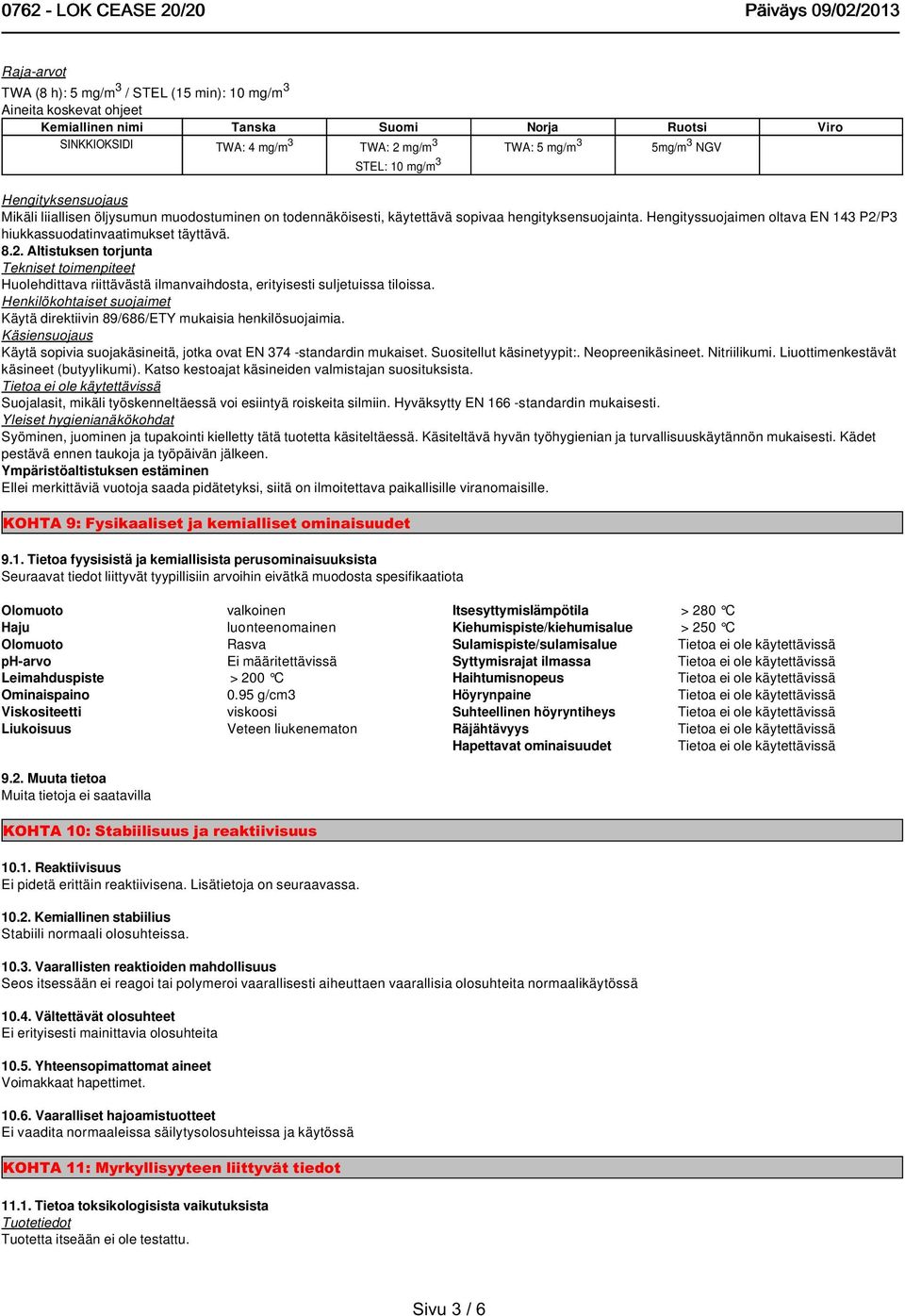 Hengityssuojaimen oltava EN 143 P2/P3 hiukkassuodatinvaatimukset täyttävä. 8.2. Altistuksen torjunta Tekniset toimenpiteet Huolehdittava riittävästä ilmanvaihdosta, erityisesti suljetuissa tiloissa.