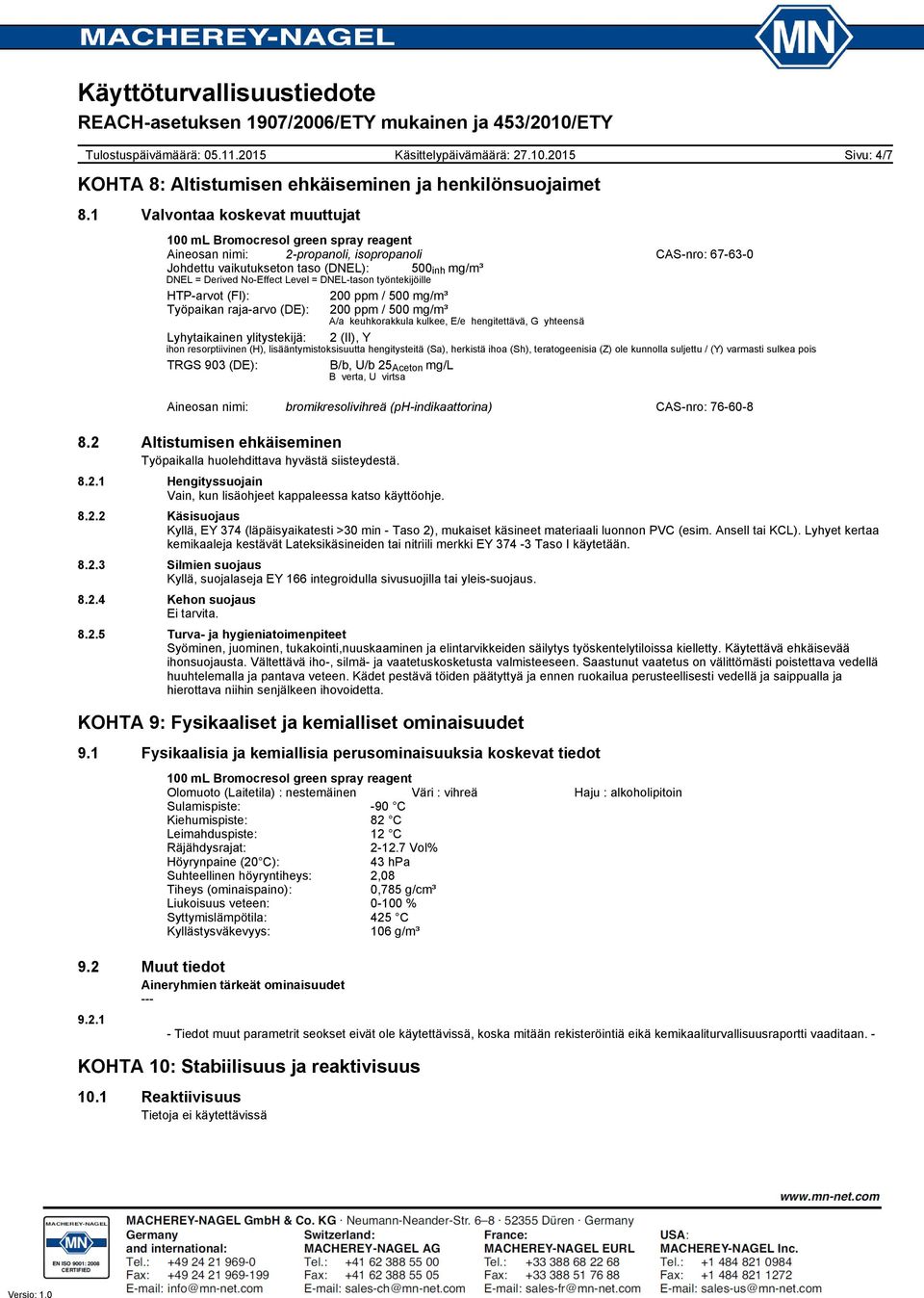 HTP-arvot (FI): 200 ppm / 500 mg/m³ Työpaikan raja-arvo (DE): 200 ppm / 500 mg/m³ A/a keuhkorakkula kulkee, E/e hengitettävä, G yhteensä Lyhytaikainen ylitystekijä: 2 (II), Y ihon resorptiivinen (H),