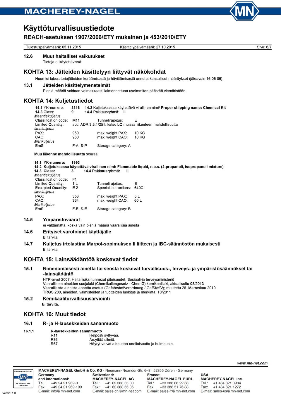 KOHTA 14: Kuljetustiedot 14.1 YK-numero: 3316 14.2 Kuljetuksessa käytettävä virallinen nimi/ Proper shipping name: Chemical Kit 14.3 Class: 9 14.