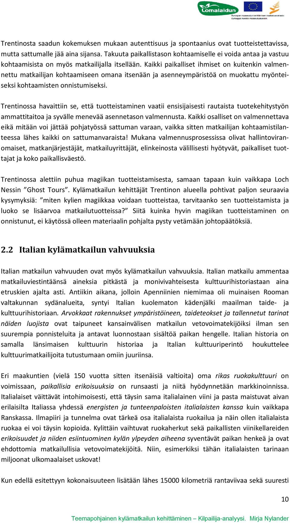 Kaikki paikalliset ihmiset on kuitenkin valmennettu matkailijan kohtaamiseen omana itsenään ja asenneympäristöä on muokattu myönteiseksi kohtaamisten onnistumiseksi.