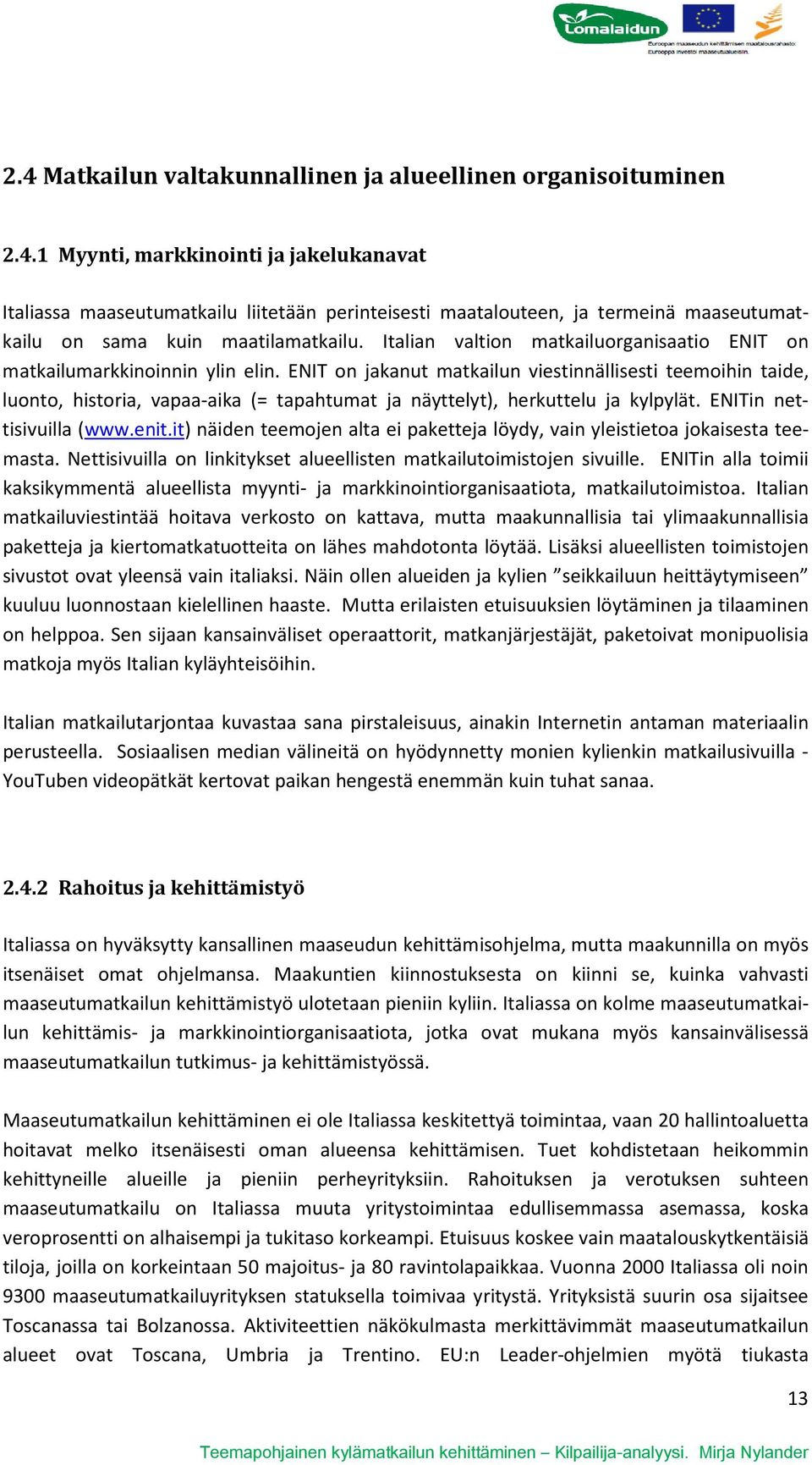 ENIT on jakanut matkailun viestinnällisesti teemoihin taide, luonto, historia, vapaa-aika (= tapahtumat ja näyttelyt), herkuttelu ja kylpylät. ENITin nettisivuilla (www.enit.