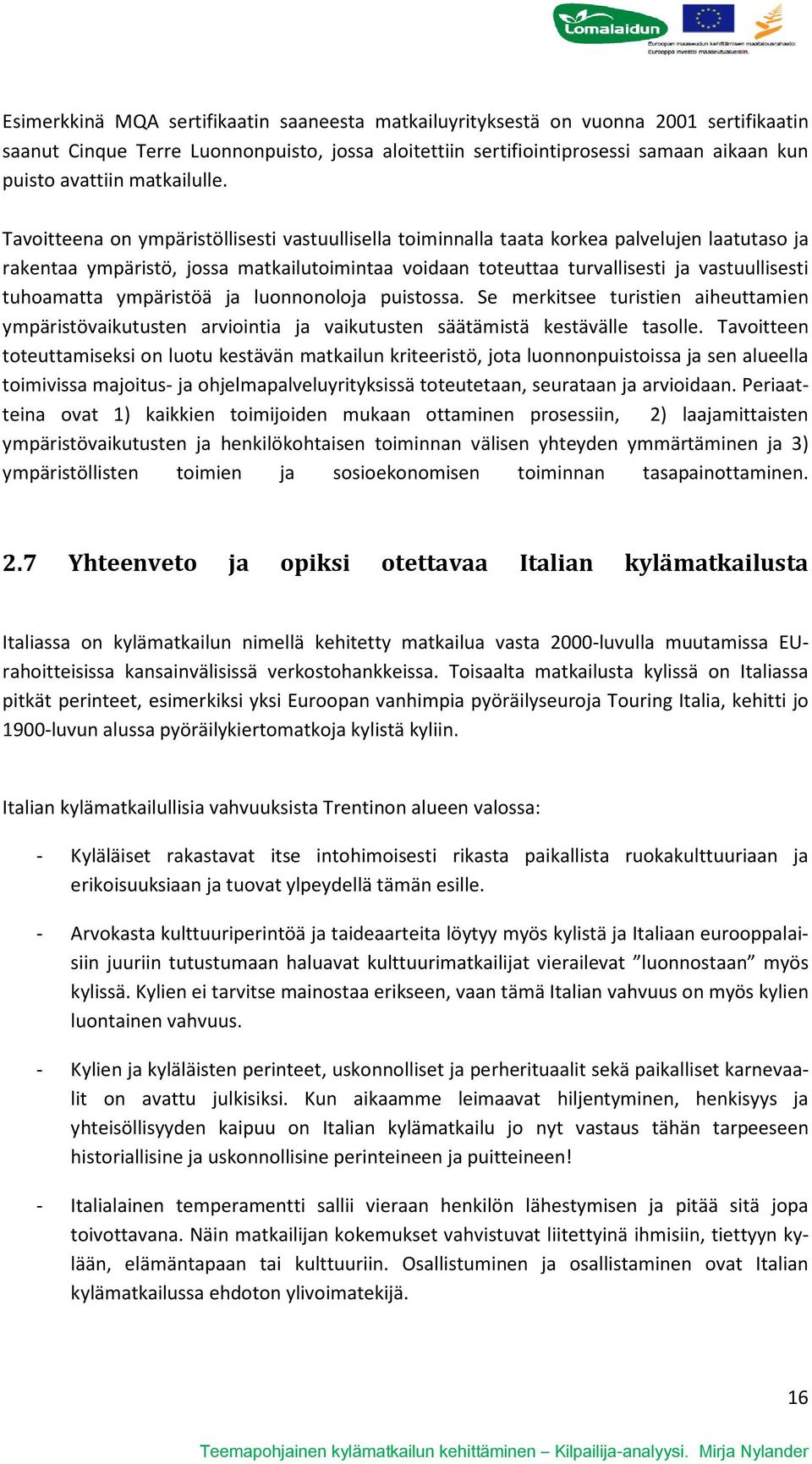 Tavoitteena on ympäristöllisesti vastuullisella toiminnalla taata korkea palvelujen laatutaso ja rakentaa ympäristö, jossa matkailutoimintaa voidaan toteuttaa turvallisesti ja vastuullisesti