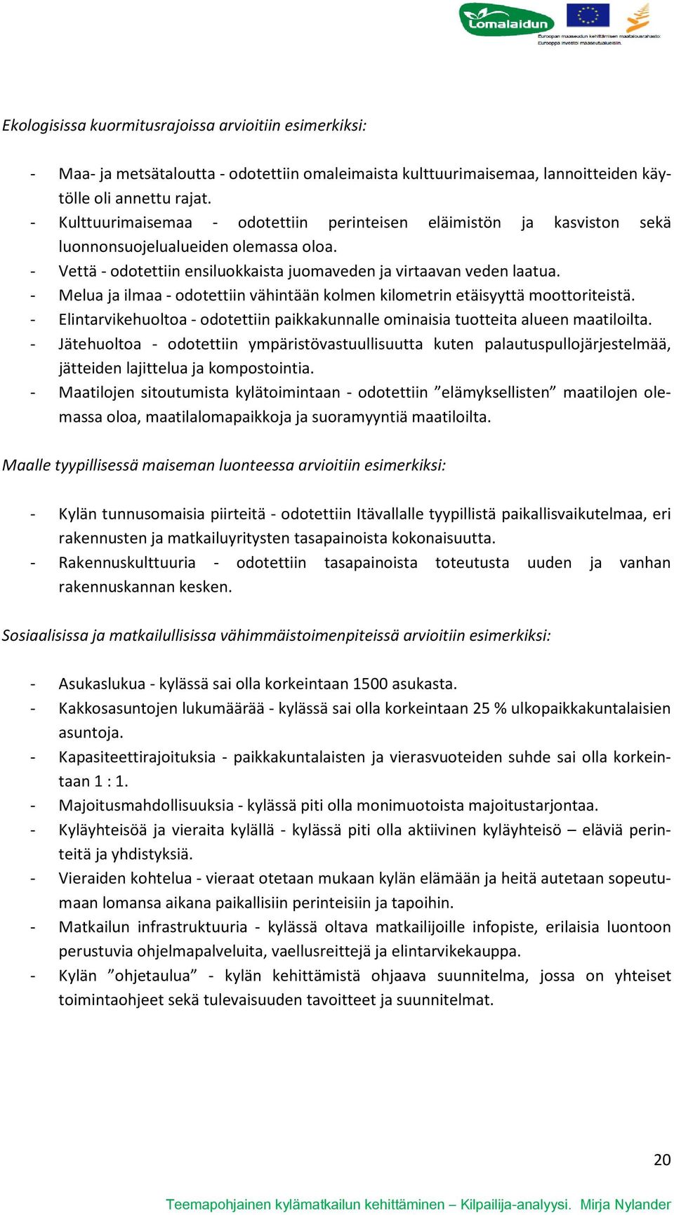 - Melua ja ilmaa - odotettiin vähintään kolmen kilometrin etäisyyttä moottoriteistä. - Elintarvikehuoltoa - odotettiin paikkakunnalle ominaisia tuotteita alueen maatiloilta.