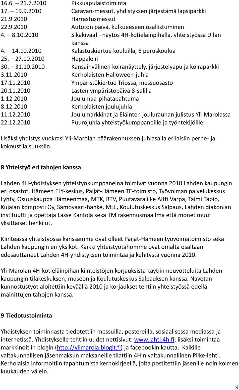 11.2010 Kerholaisten Halloween-juhla 17.11.2010 Ympäristökiertue Triossa, messuosasto 20.11.2010 Lasten ympäristöpäivä 8-salilla 1.12.2010 Joulumaa-pihatapahtuma 8.12.2010 Kerholaisten joulujuhla 11.