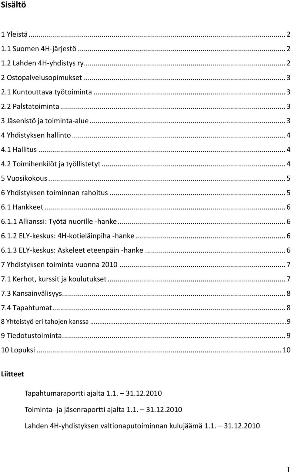 .. 6 6.1.2 ELY-keskus: 4H-kotieläinpiha -hanke... 6 6.1.3 ELY-keskus: Askeleet eteenpäin -hanke... 6 7 Yhdistyksen toiminta vuonna 2010... 7 7.1 Kerhot, kurssit ja koulutukset... 7 7.3 Kansainvälisyys.