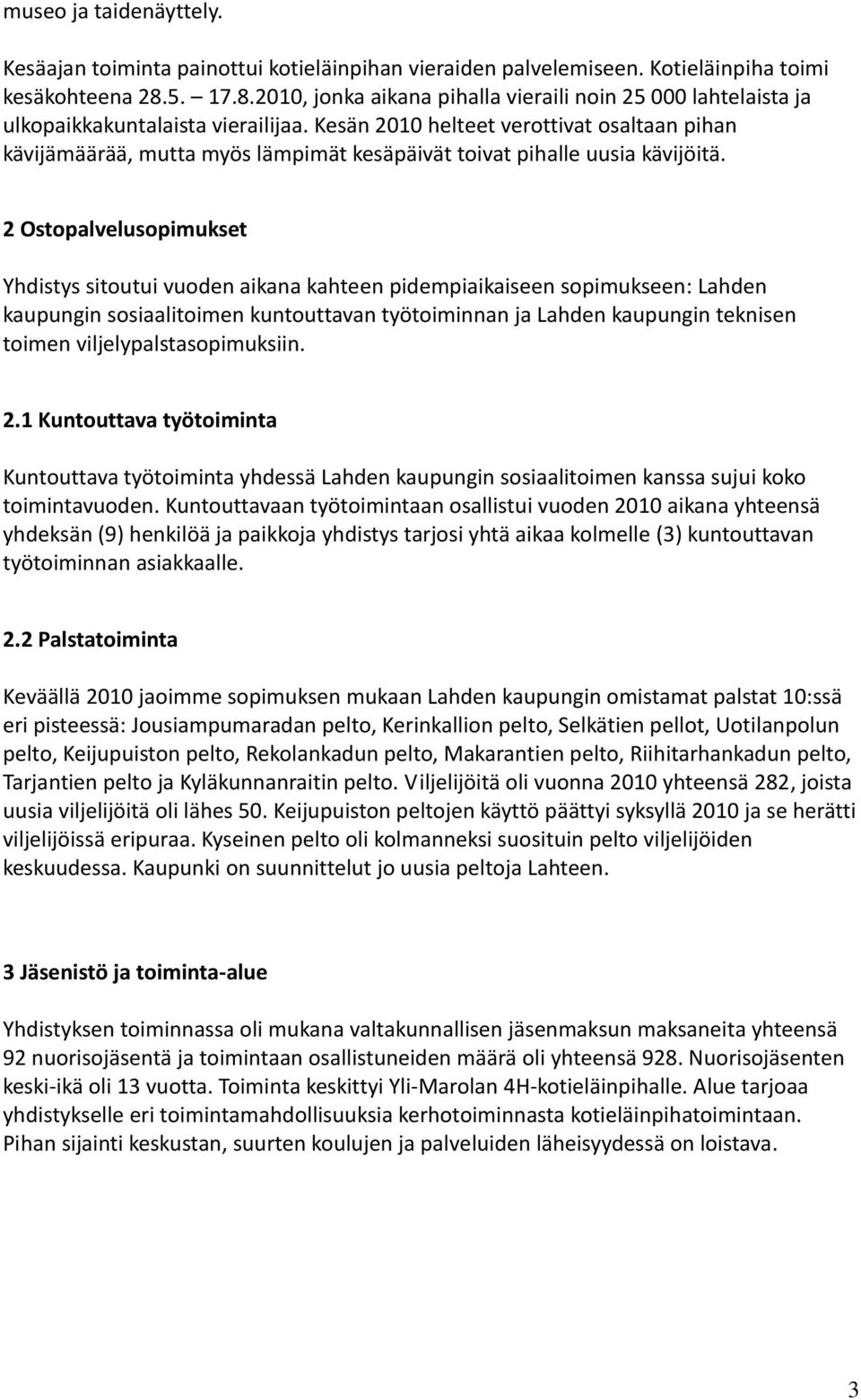 Kesän 2010 helteet verottivat osaltaan pihan kävijämäärää, mutta myös lämpimät kesäpäivät toivat pihalle uusia kävijöitä.