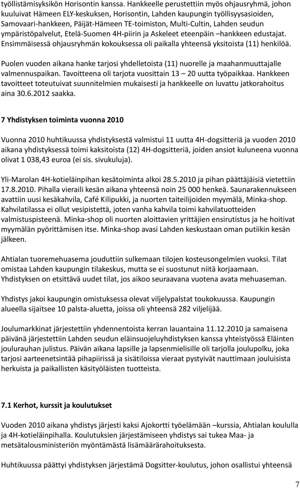 seudun ympäristöpalvelut, Etelä-Suomen 4H-piirin ja Askeleet eteenpäin hankkeen edustajat. Ensimmäisessä ohjausryhmän kokouksessa oli paikalla yhteensä yksitoista (11) henkilöä.