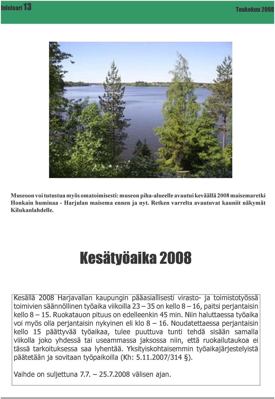 Kesätyöaika 2008 Kesällä 2008 Harjavallan kaupungin pääasiallisesti virasto- ja toimistotyössä toimivien säännöllinen työaika viikoilla 23 35 on kello 8 16, paitsi perjantaisin kello 8 15.