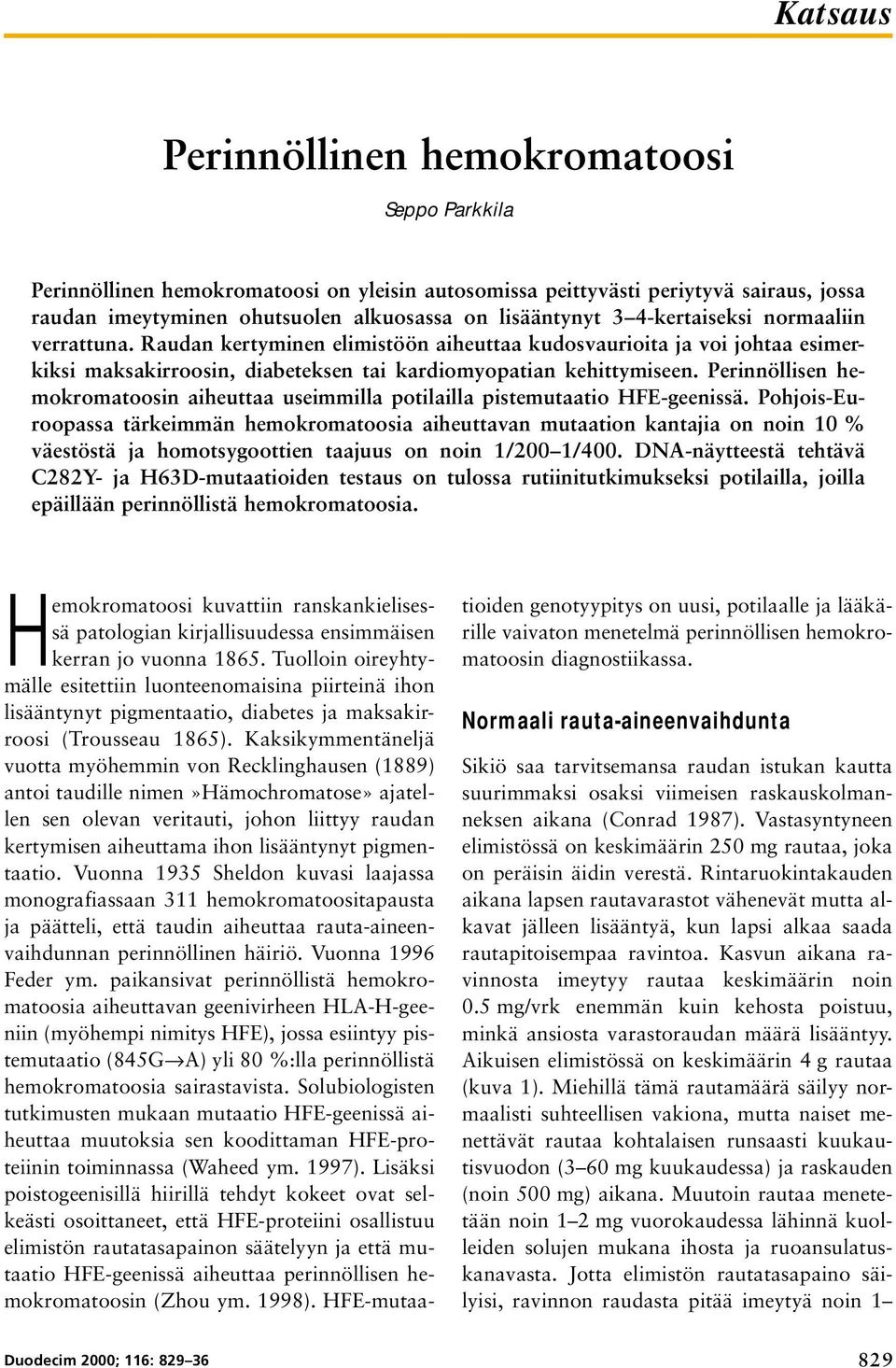 Perinnöllisen hemokromatoosin aiheuttaa useimmilla potilailla pistemutaatio HFE-geenissä.