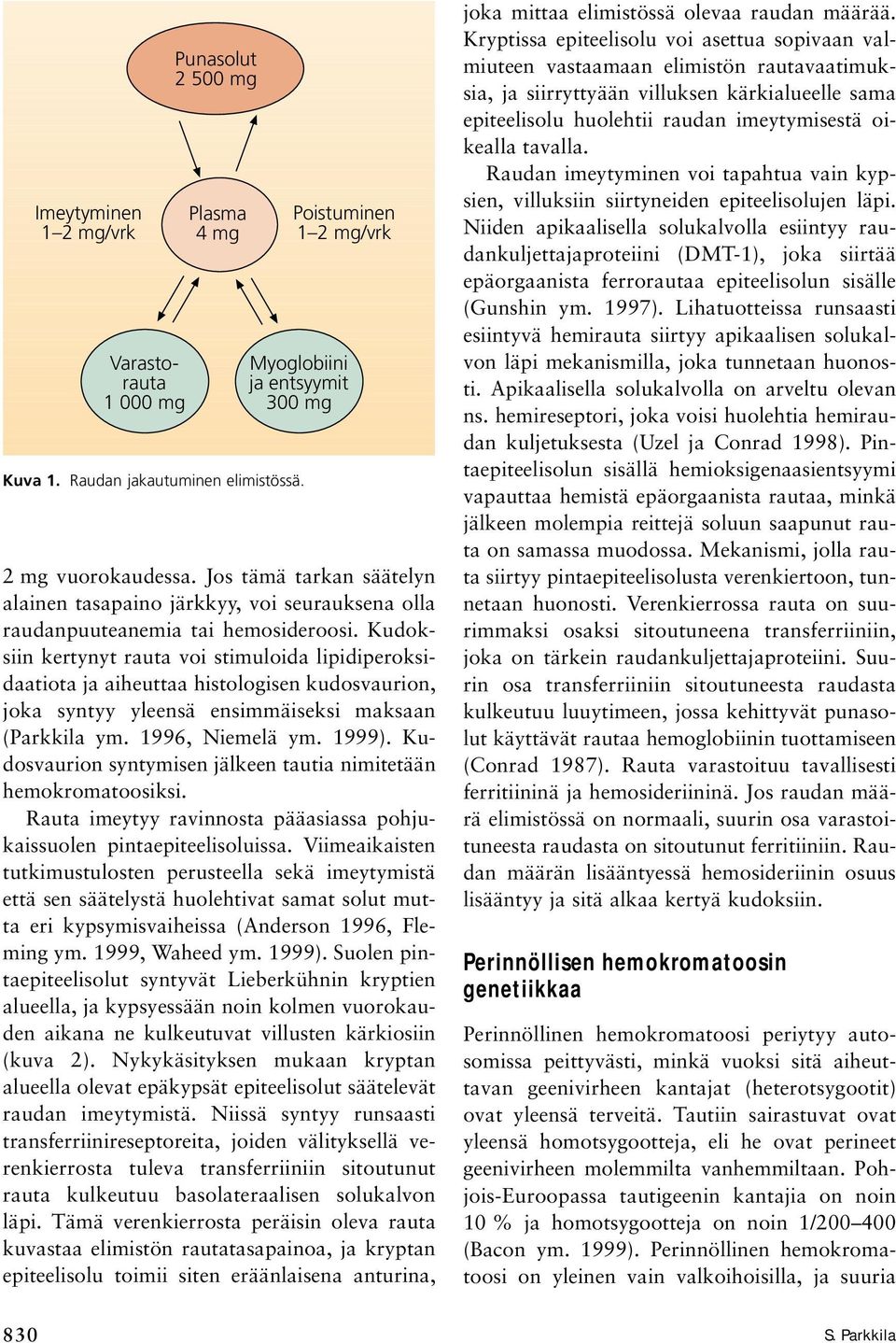 Kudoksiin kertynyt rauta voi stimuloida lipidiperoksidaatiota ja aiheuttaa histologisen kudosvaurion, joka syntyy yleensä ensimmäiseksi maksaan (Parkkila ym. 1996, Niemelä ym. 1999).