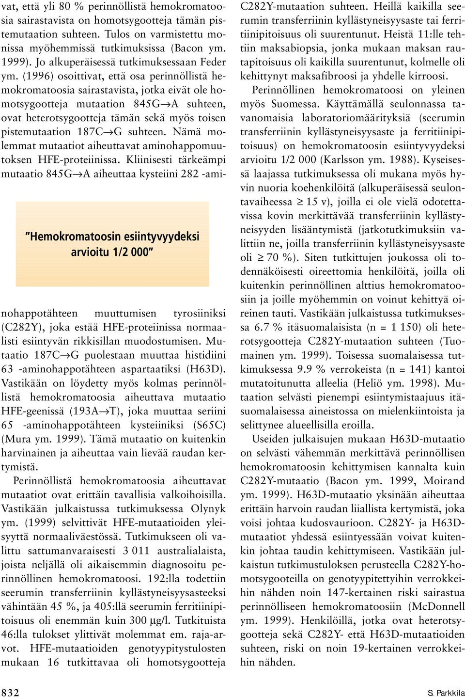 (1996) osoittivat, että osa perinnöllistä hemokromatoosia sairastavista, jotka eivät ole homotsygootteja mutaation 845G A suhteen, ovat heterotsygootteja tämän sekä myös toisen pistemutaation 187C G