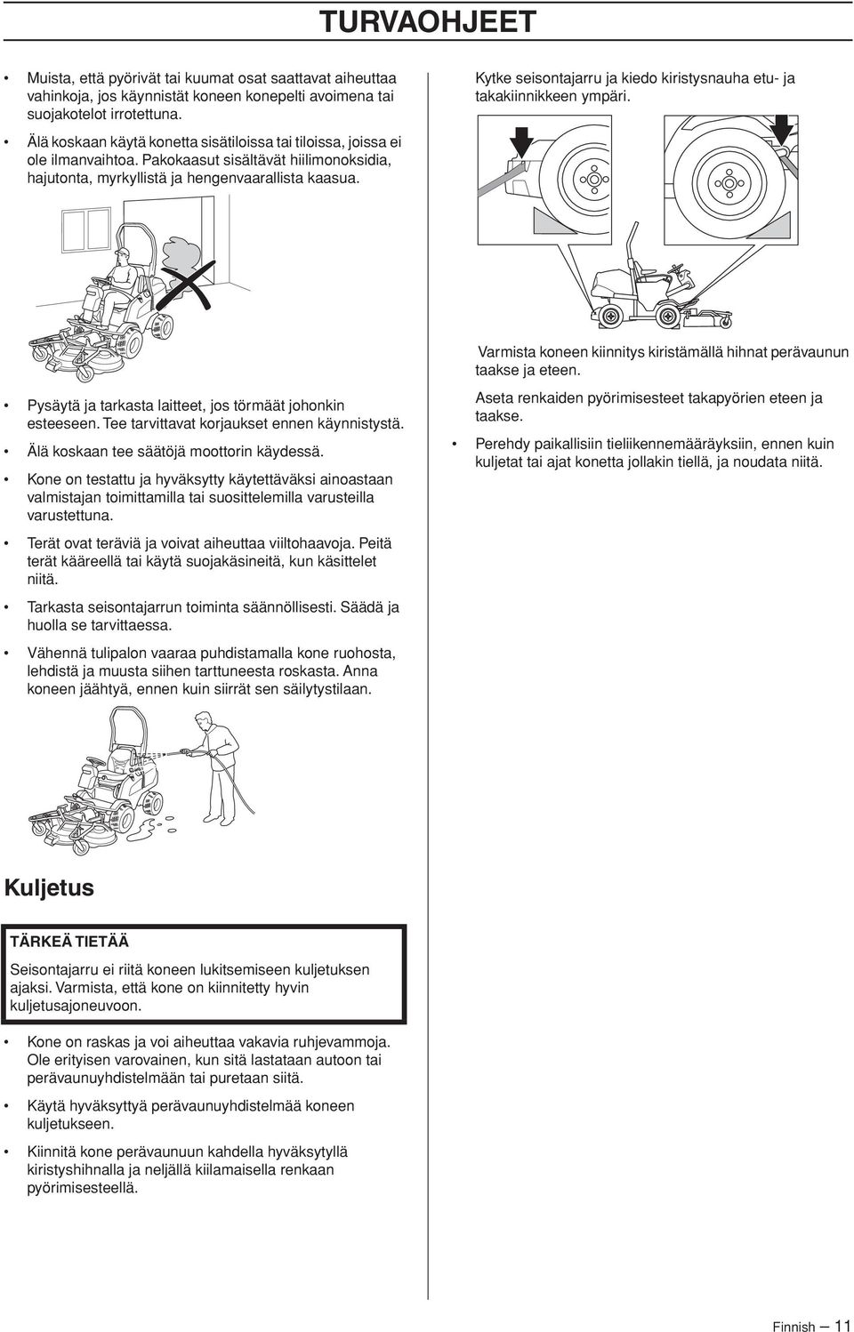 Pakokaasut sisältävät hiilimonoksidia, hajutonta, myrkyllistä ja hengenvaarallista kaasua. Varmista koneen kiinnitys kiristämällä hihnat perävaunun taakse ja eteen.