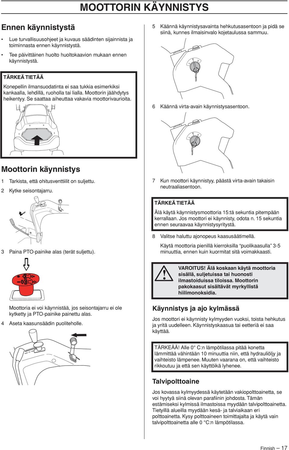 TÄRKEÄ TIETÄÄ Konepellin ilmansuodatinta ei saa tukkia esimerkiksi kankaalla, lehdillä, ruoholla tai lialla. Moottorin jäähdytys heikentyy. Se saattaa aiheuttaa vakavia moottorivaurioita.