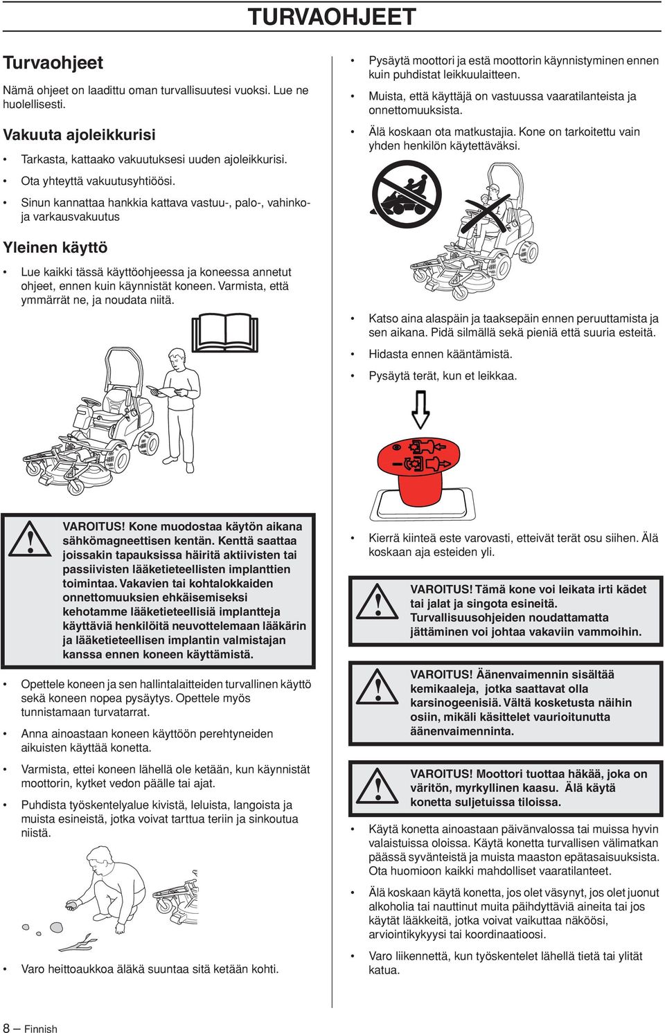 Muista, että käyttäjä on vastuussa vaaratilanteista ja onnettomuuksista. Älä koskaan ota matkustajia. Kone on tarkoitettu vain yhden henkilön käytettäväksi.