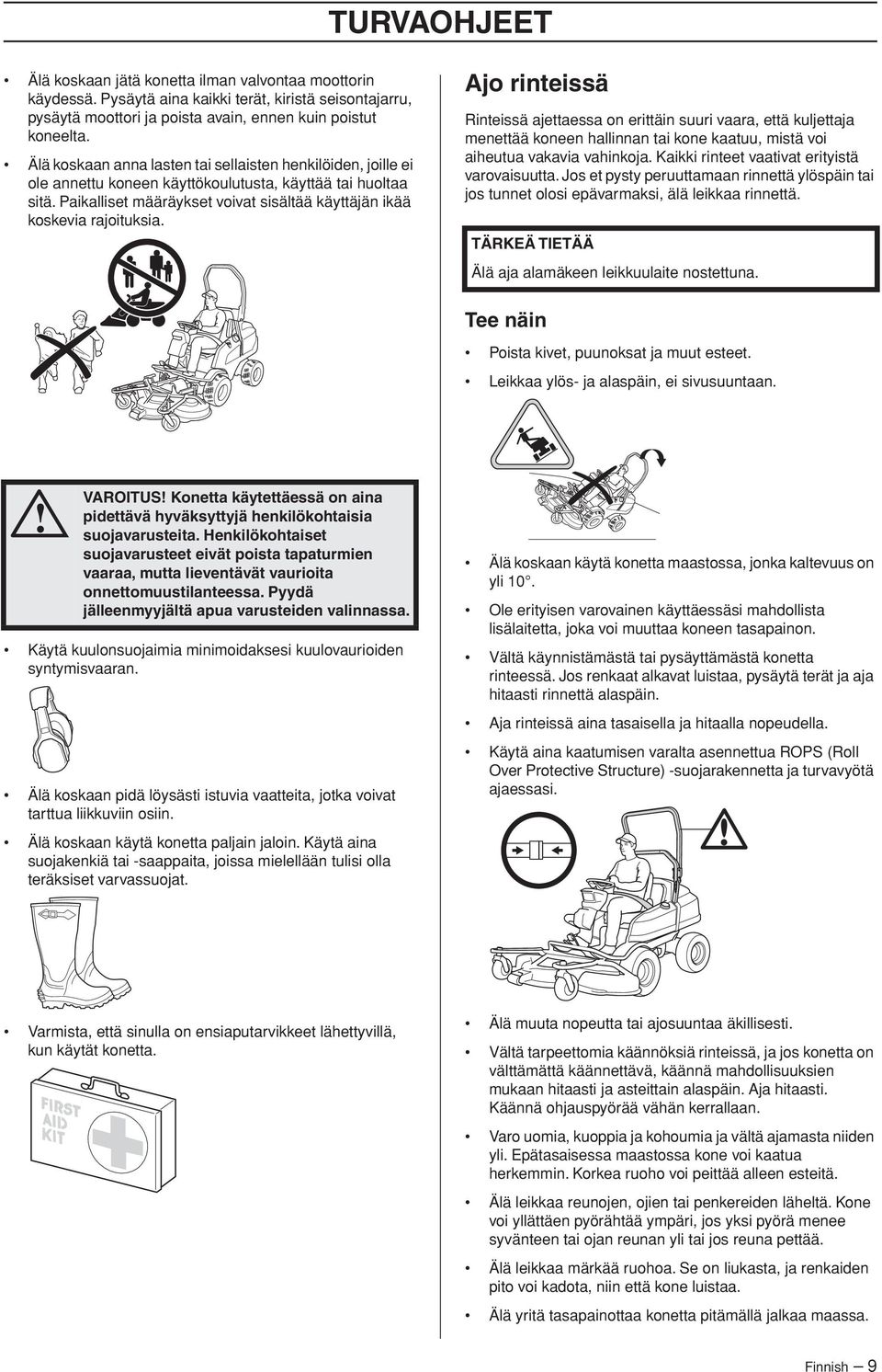 Ajo rinteissä Rinteissä ajettaessa on erittäin suuri vaara, että kuljettaja menettää koneen hallinnan tai kone kaatuu, mistä voi aiheutua vakavia vahinkoja.