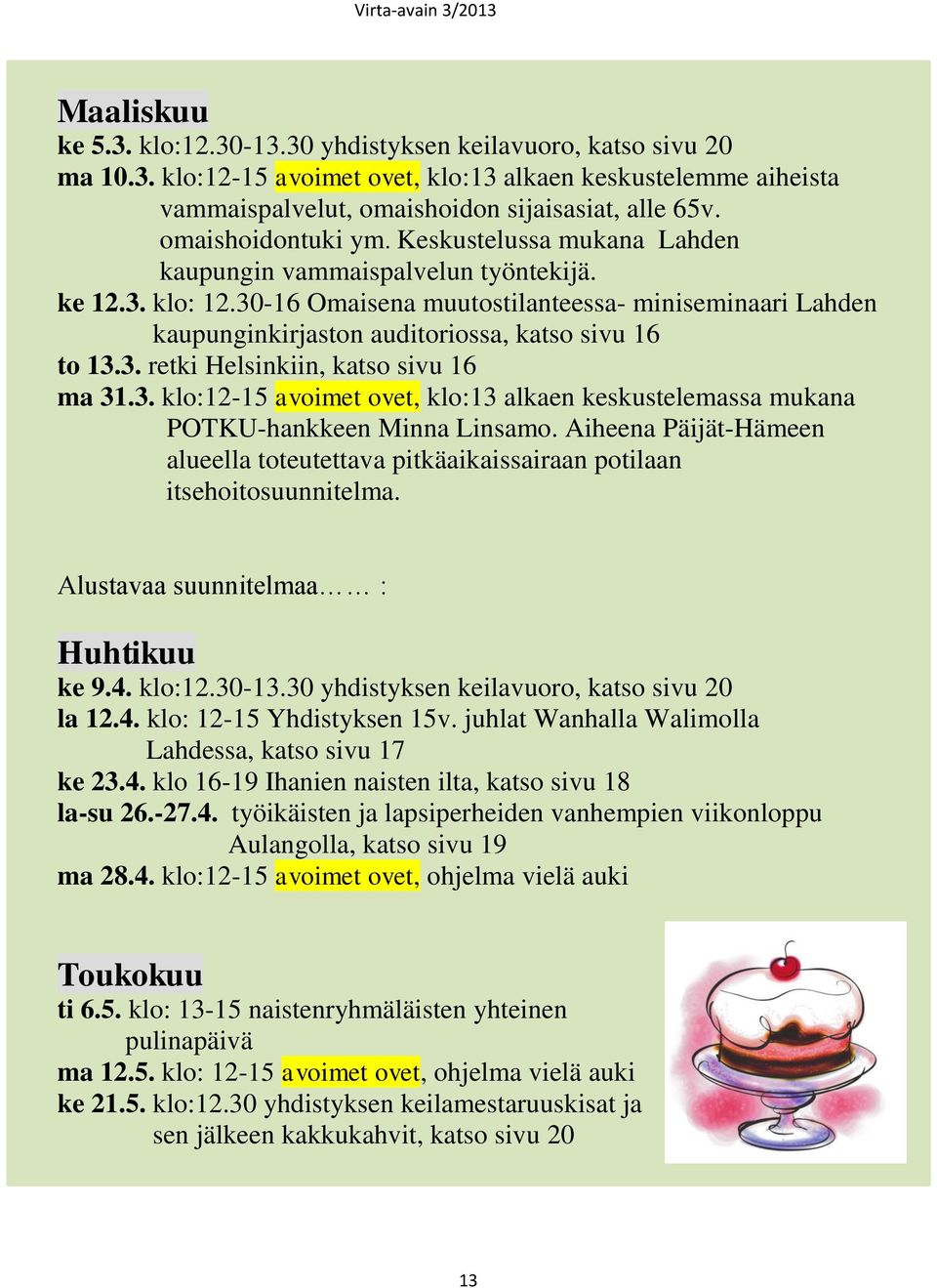 30-16 Omaisena muutostilanteessa- miniseminaari Lahden kaupunginkirjaston auditoriossa, katso sivu 16 to 13.3. retki Helsinkiin, katso sivu 16 ma 31.3. klo:12-15 avoimet ovet, klo:13 alkaen keskustelemassa mukana POTKU-hankkeen Minna Linsamo.