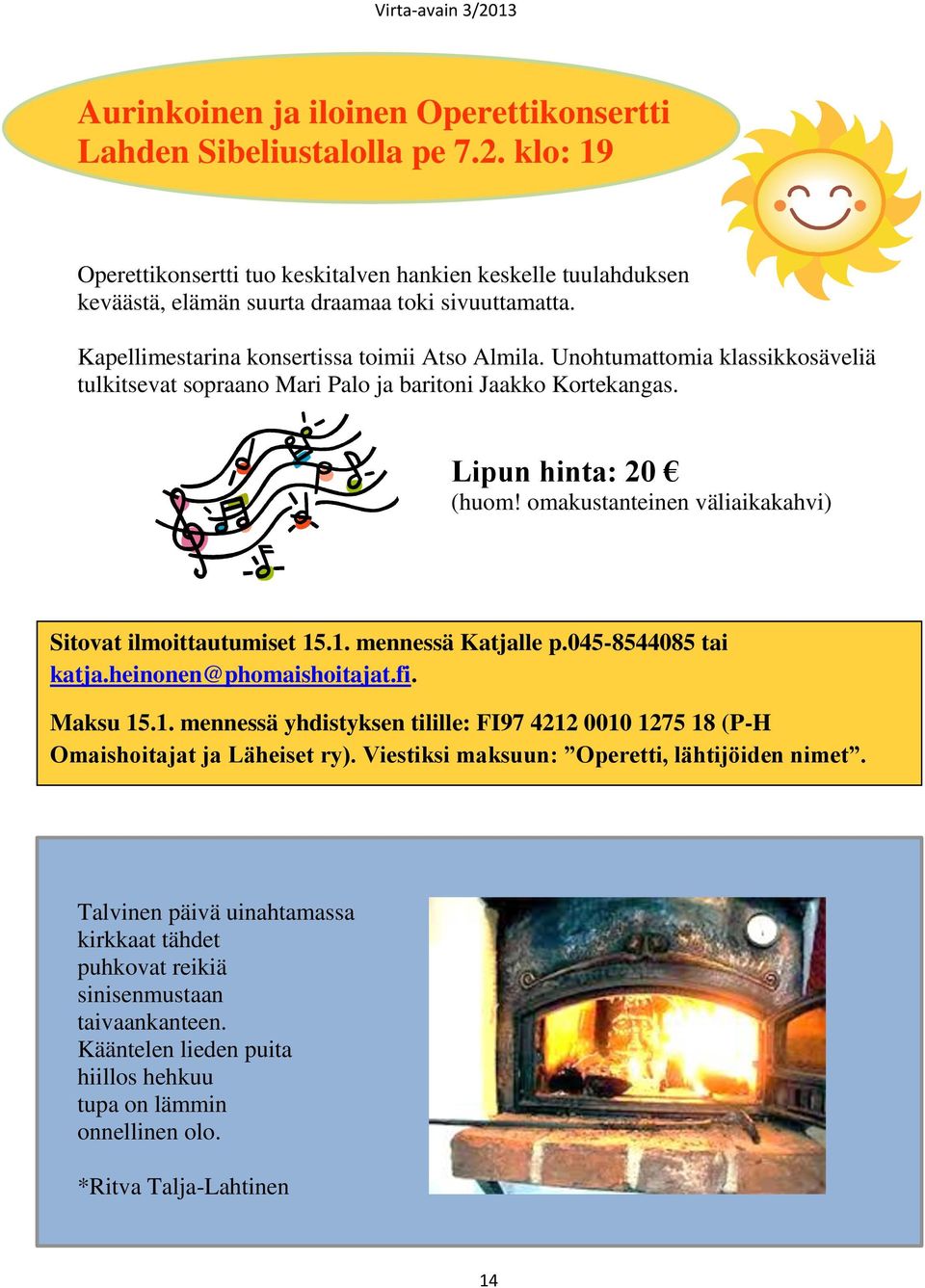 omakustanteinen väliaikakahvi) Sitovat ilmoittautumiset 15.1. mennessä Katjalle p.045-8544085 tai katja.heinonen@phomaishoitajat.fi. Maksu 15.1. mennessä yhdistyksen tilille: FI97 4212 0010 1275 18 (P-H Omaishoitajat ja Läheiset ry).