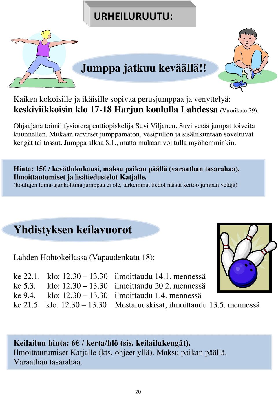 Jumppa alkaa 8.1., mutta mukaan voi tulla myöhemminkin. Hinta: 15 / kevätlukukausi, maksu paikan päällä (varaathan tasarahaa). Ilmoittautumiset ja lisätiedustelut Katjalle.