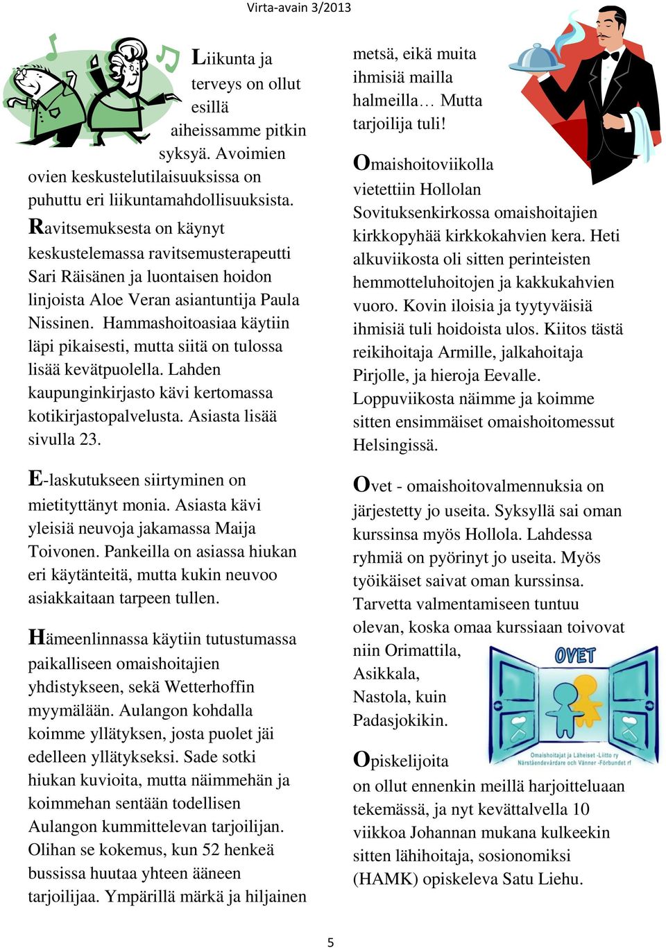 Hammashoitoasiaa käytiin läpi pikaisesti, mutta siitä on tulossa lisää kevätpuolella. Lahden kaupunginkirjasto kävi kertomassa kotikirjastopalvelusta. Asiasta lisää sivulla 23.