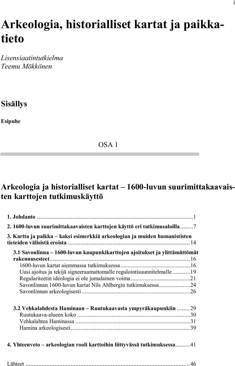 Kartta ja paikka kaksi esimerkkiä arkeologian ja muiden humanististen tieteiden välisistä eroista...14 3.1 Savonlinna 1600-luvun kaupunkikarttojen ajoitukset ja ylittämättömät rakennusesteet.