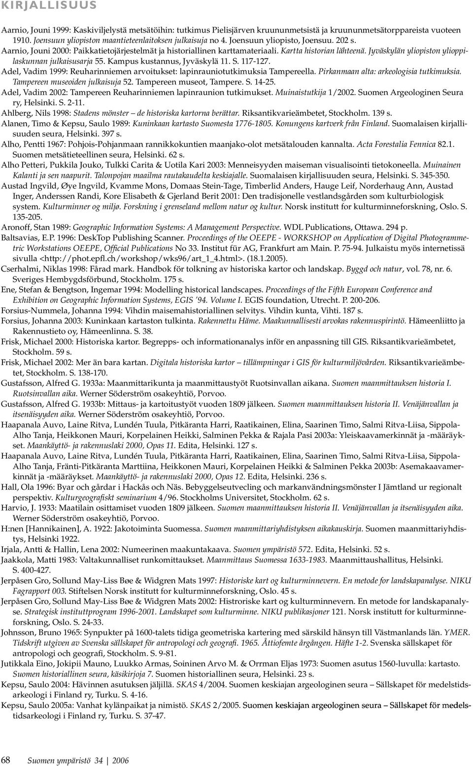 Kampus kustannus, Jyväskylä 11. S. 117-127. Adel, Vadim 1999: Reuharinniemen arvoitukset: lapinrauniotutkimuksia Tampereella. Pirkanmaan alta: arkeologisia tutkimuksia.