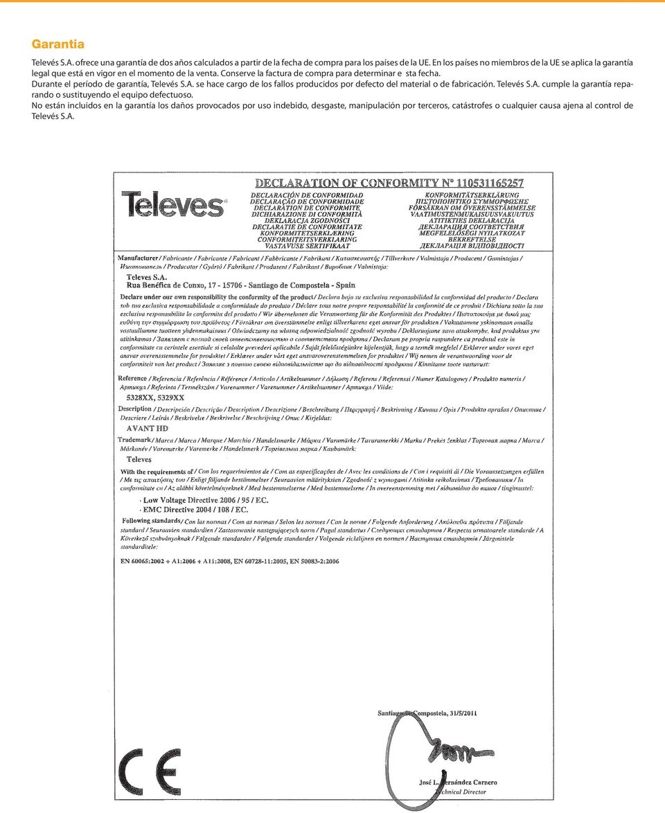 Durante el período de garantía, Televés S.A. se hace cargo de los fallos producidos por defecto del material o de fabricación. Televés S.A. cumple la garantía reparando o sustituyendo el equipo defectuoso.