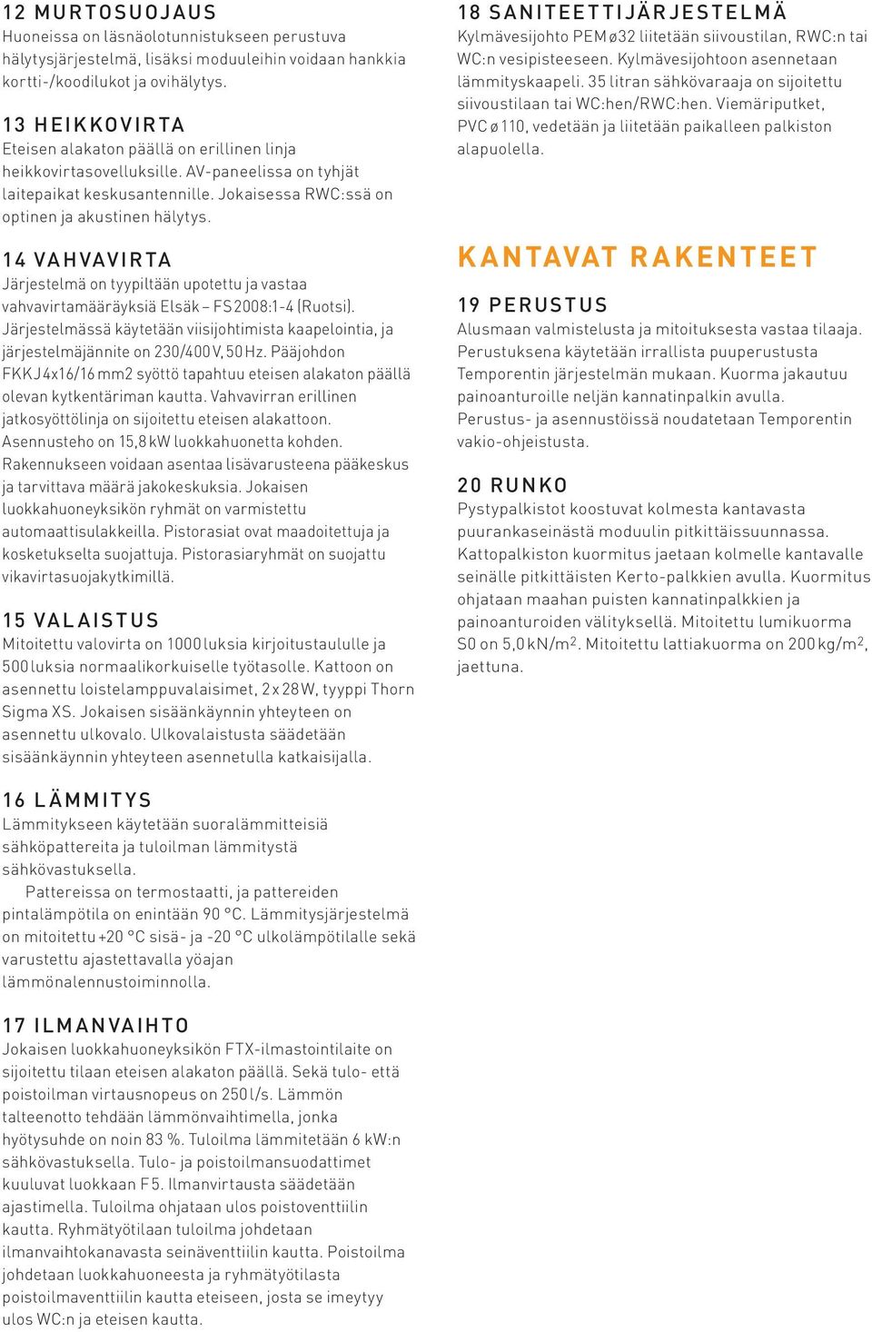 14 VA H VAV IR TA Järjestelmä on tyypiltään upotettu ja vastaa vahvavirtamääräyksiä Elsäk FS 2008:1-4 (Ruotsi).