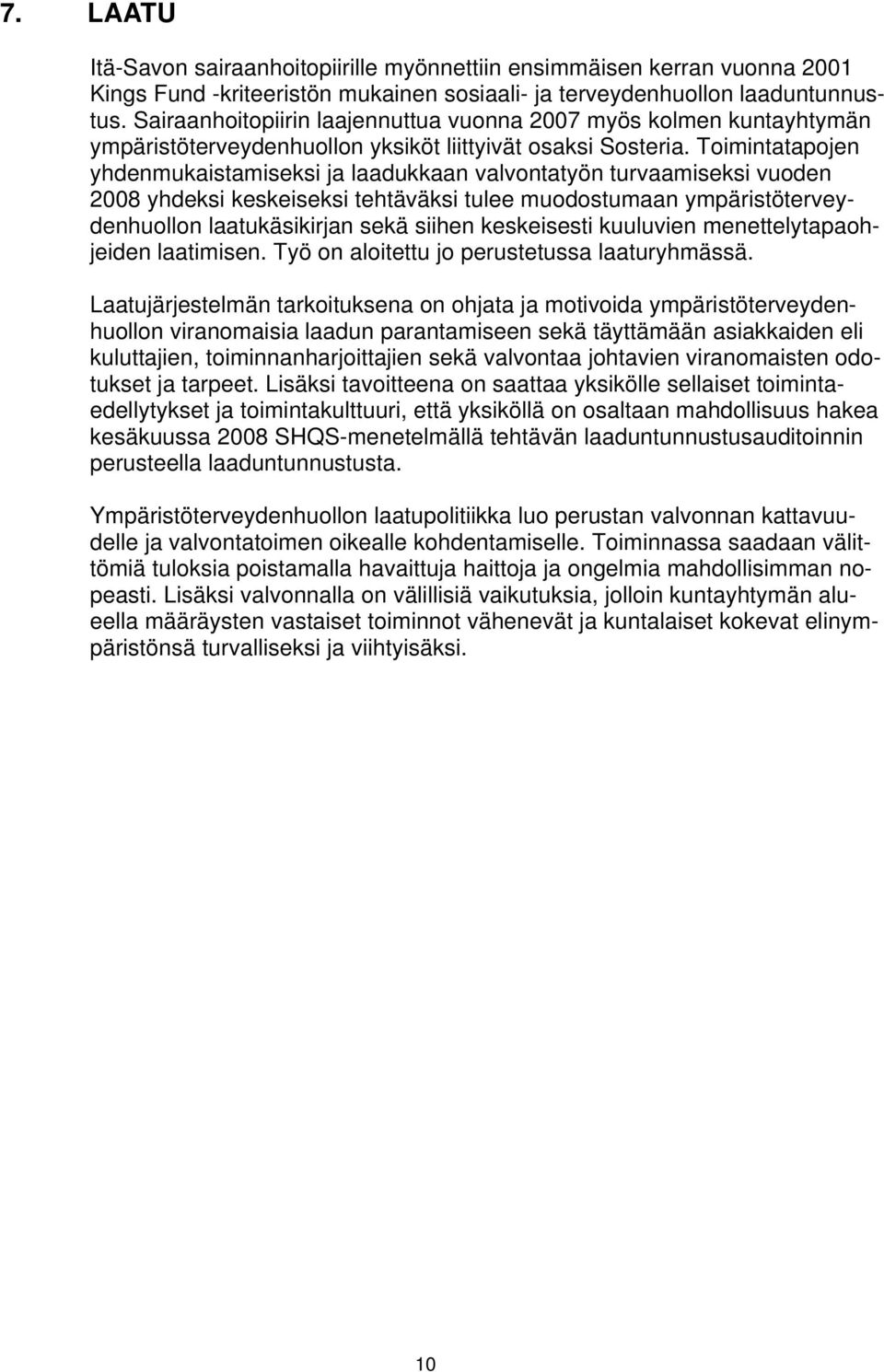 Toimintatapojen yhdenmukaistamiseksi ja laadukkaan valvontatyön turvaamiseksi vuoden 2008 yhdeksi keskeiseksi tehtäväksi tulee muodostumaan ympäristöterveydenhuollon laatukäsikirjan sekä siihen