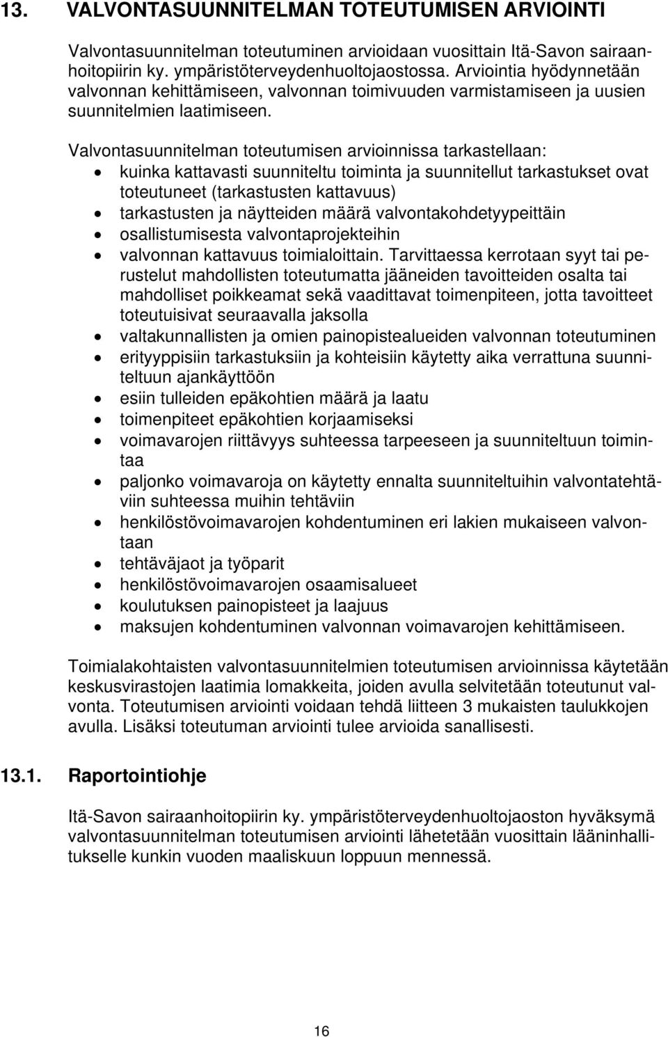 Valvontasuunnitelman toteutumisen arvioinnissa tarkastellaan: kuinka kattavasti suunniteltu toiminta ja suunnitellut tarkastukset ovat toteutuneet (tarkastusten kattavuus) tarkastusten ja näytteiden