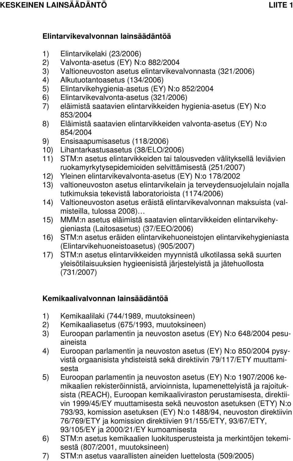 Eläimistä saatavien elintarvikkeiden valvonta-asetus (EY) N:o 854/2004 9) Ensisaapumisasetus (118/2006) 10) Lihantarkastusasetus (38/ELO/2006) 11) STM:n asetus elintarvikkeiden tai talousveden