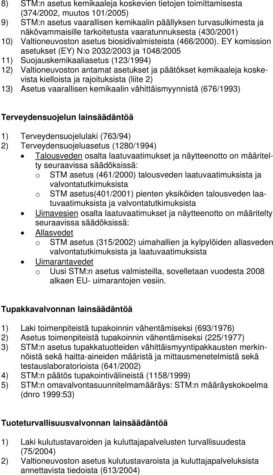 EY komission asetukset (EY) N:o 2032/2003 ja 1048/2005 11) Suojauskemikaaliasetus (123/1994) 12) Valtioneuvoston antamat asetukset ja päätökset kemikaaleja koskevista kielloista ja rajoituksista