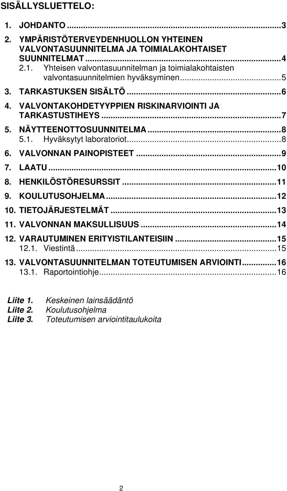 LAATU... 10 8. HENKILÖSTÖRESURSSIT... 11 9. KOULUTUSOHJELMA... 12 10. TIETOJÄRJESTELMÄT... 13 11. VALVONNAN MAKSULLISUUS... 14 12. VARAUTUMINEN ERITYISTILANTEISIIN... 15 12.1. Viestintä... 15 13.