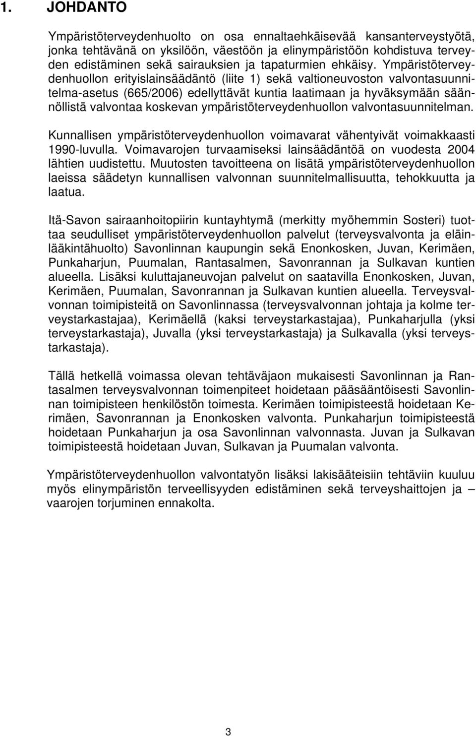 Ympäristöterveydenhuollon erityislainsäädäntö (liite 1) sekä valtioneuvoston valvontasuunnitelma-asetus (665/2006) edellyttävät kuntia laatimaan ja hyväksymään säännöllistä valvontaa koskevan