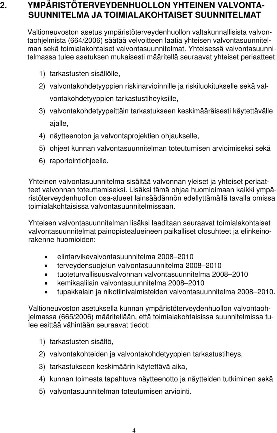 Yhteisessä valvontasuunnitelmassa tulee asetuksen mukaisesti määritellä seuraavat yhteiset periaatteet: 1) tarkastusten sisällölle, 2) valvontakohdetyyppien riskinarvioinnille ja riskiluokitukselle