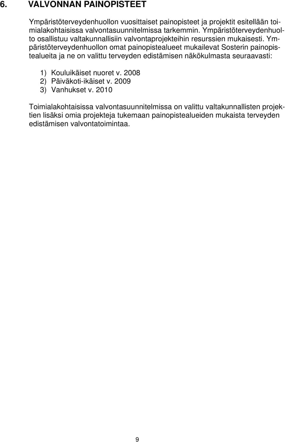 Ympäristöterveydenhuollon omat painopistealueet mukailevat Sosterin painopistealueita ja ne on valittu terveyden edistämisen näkökulmasta seuraavasti: 1) Kouluikäiset