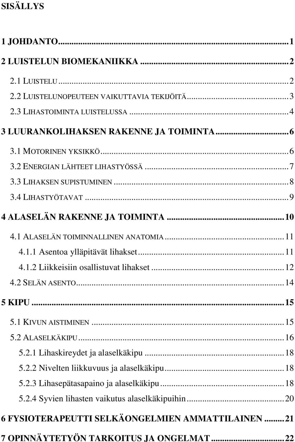 ..11 4.1.2 Liikkeisiin osallistuvat lihakset...12 4.2 SELÄN ASENTO...14 5 KIPU...15 5.1 KIVUN AISTIMINEN...15 5.2 ALASELKÄKIPU...16 5.2.1 Lihaskireydet ja alaselkäkipu...18 5.2.2 Nivelten liikkuvuus ja alaselkäkipu.