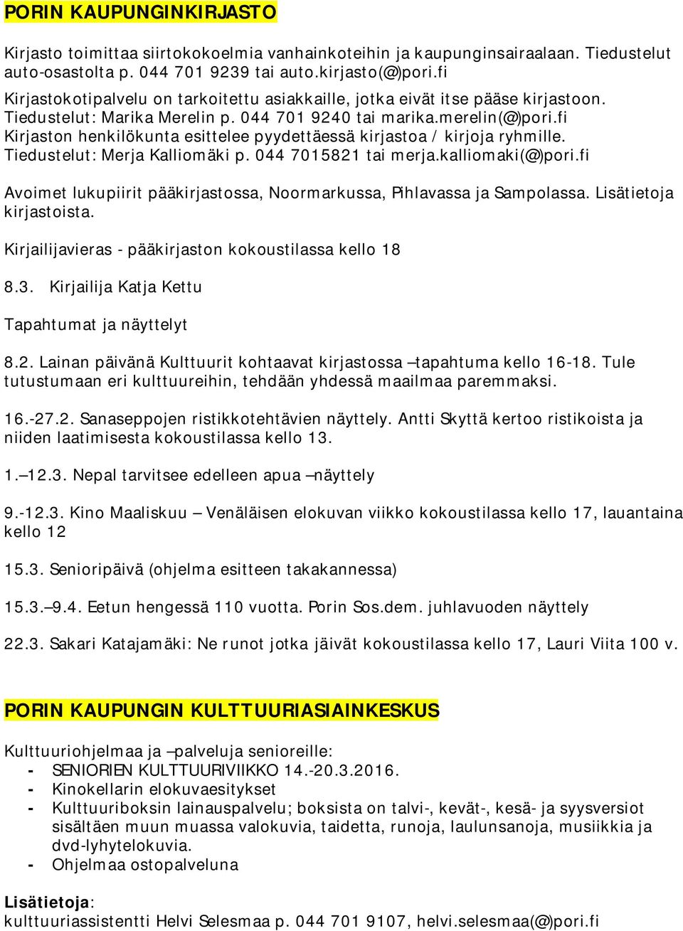 fi Kirjaston henkilökunta esittelee pyydettäessä kirjastoa / kirjoja ryhmille. Tiedustelut: Merja Kalliomäki p. 044 7015821 tai merja.kalliomaki(@)pori.