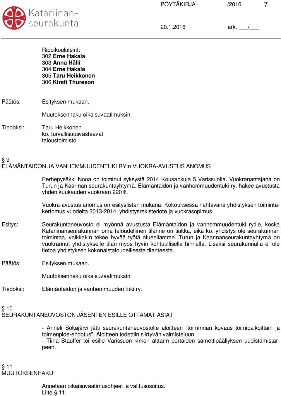 Vuokranantajana on Turun ja Kaarinan seurakuntayhtymä. Elämäntaidon ja vanhemmuudentuki ry. hakee avustusta yhden kuukauden vuokraan 220. Vuokra-avustus anomus on esityslistan mukana.