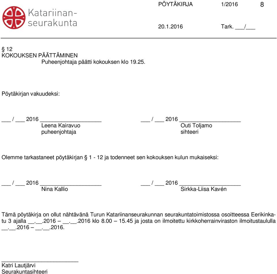 sen kokouksen kulun mukaiseksi: / 2016 Nina Kallio / 2016 Sirkka-Liisa Kavén Tämä pöytäkirja on ollut nähtävänä Turun Katariinanseurakunnan