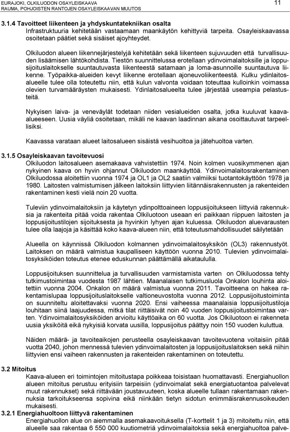 Tiestön suunnittelussa erotellaan ydinvoimalaitoksille ja loppusijoituslaitokselle suuntautuvasta liikenteestä satamaan ja loma-asunnoille suuntautuva liikenne.