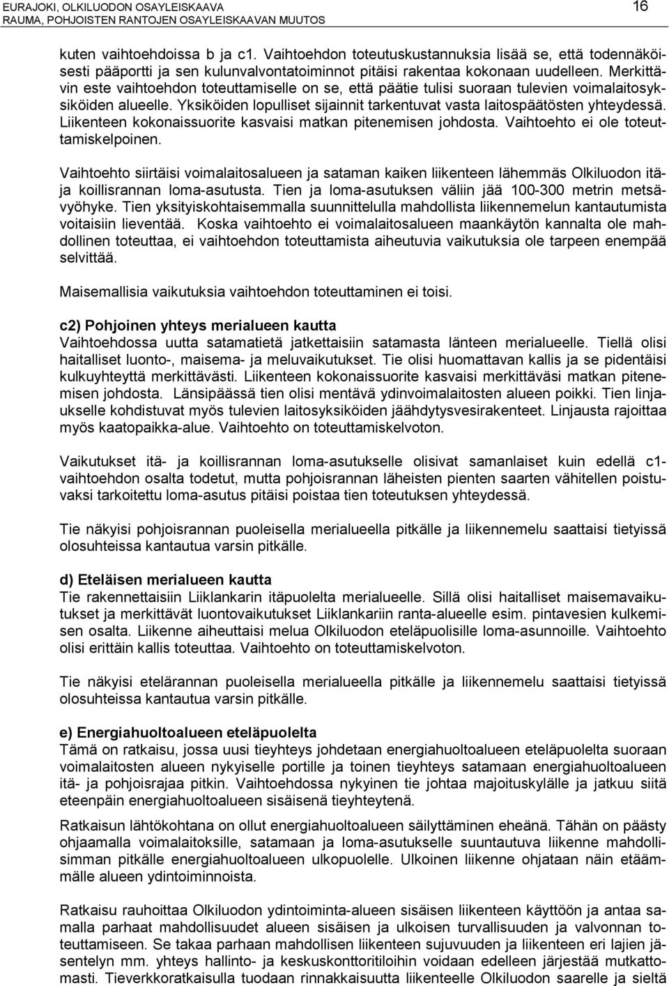 Merkittävin este vaihtoehdon toteuttamiselle on se, että päätie tulisi suoraan tulevien voimalaitosyksiköiden alueelle. Yksiköiden lopulliset sijainnit tarkentuvat vasta laitospäätösten yhteydessä.