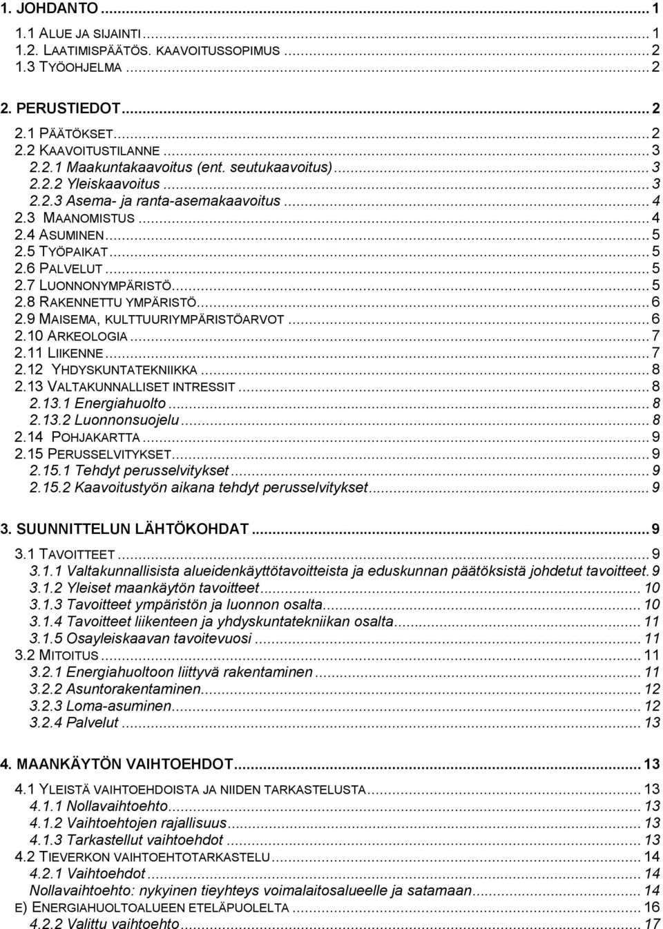 ..6 2.9 MAISEMA, KULTTUURIYMPÄRISTÖARVOT...6 2.10 ARKEOLOGIA...7 2.11 LIIKENNE...7 2.12 YHDYSKUNTATEKNIIKKA...8 2.13 VALTAKUNNALLISET INTRESSIT...8 2.13.1 Energiahuolto...8 2.13.2 Luonnonsuojelu...8 2.14 POHJAKARTTA.