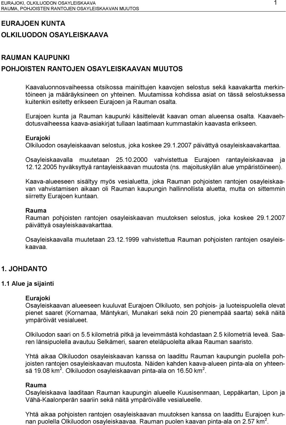 Eurajoen kunta ja Rauman kaupunki käsittelevät kaavan oman alueensa osalta. Kaavaehdotusvaiheessa kaava-asiakirjat tullaan laatimaan kummastakin kaavasta erikseen.